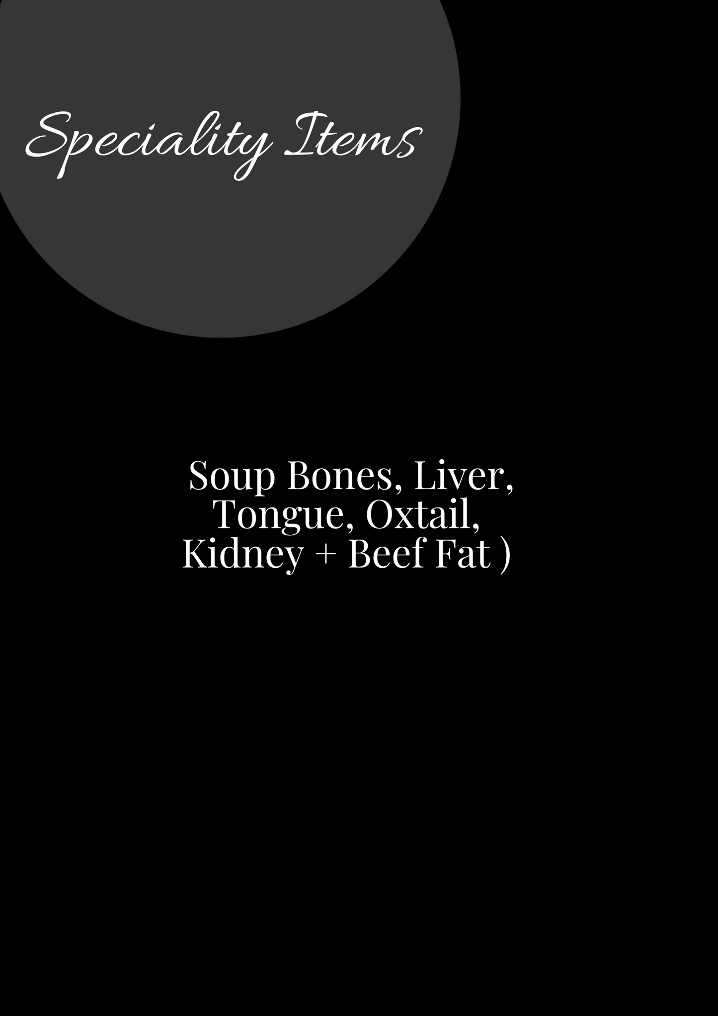 Speciality Items ( Soup Bones, Liver, Tongue, Oxtail, Kidney + Beef Fat )