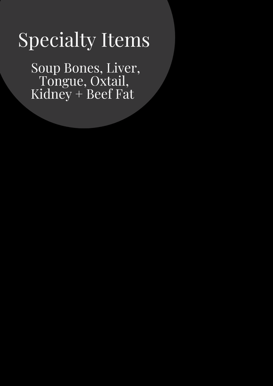 Speciality Items ( Soup Bones, Liver, Tongue, Oxtail, Kidney + Beef Fat )